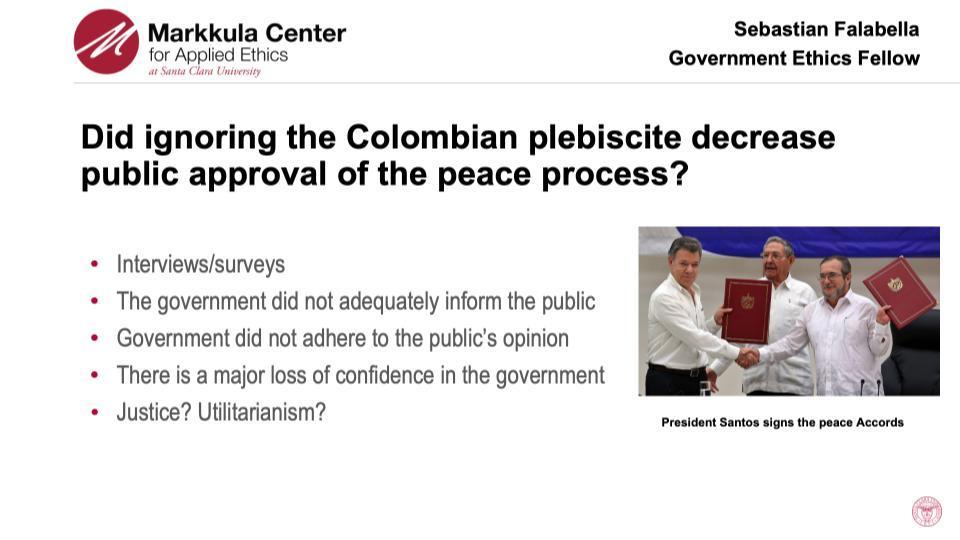 2023-24 Government Ethics Fellow Sebastian Falabellas slide from his presentation: Did Ignoring the Colombian Plebiscite Decrease Public Approval of the Peace Process.
