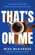 That’s on Me: Seasoned Executives Confess Their Rookie Mistakes (2024) Mike McHargue 89